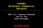P2PWNC Wireless Community Network CMSC 711: Computer Networks Yee Lin Tan Adam Phillippy.