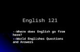 English 121 --Where does English go from here? --World Englishes Questions and Answers.