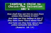 Slide 1 Leading a Child to Christ— The Salvation ABC’s How shall they ask him to save them unless they believe in him? And how can they believe in him.