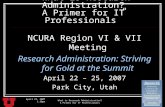 April 23, 2007 1:30pm What is Research Administration? A Primer for IT Professionals NCURA Region VI & VII Meeting Research Administration: Striving for.