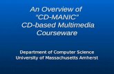 An Overview of “CD-MANIC” CD-based Multimedia Courseware Department of Computer Science University of Massachusetts Amherst.