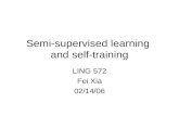Semi-supervised learning and self-training LING 572 Fei Xia 02/14/06.