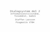 Dialogsystem del 2 Informationstillstånd, TrindiKit, GoDiS Staffan Larsson Pragmatik VT04.