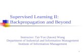 1 Supervised Learning II: Backpropagation and Beyond Instructor: Tai-Yue (Jason) Wang Department of Industrial and Information Management Institute of.