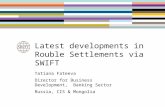Latest developments in Rouble Settlements via SWIFT Tatiana Fateeva Director for Business Development, Banking Sector Russia, CIS & Mongolia.