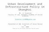 Urban Development and Infrastructure Policy in Shanghai Ms. Li Xiaonian Faculty of Law, Shanghai Academy of Social Sciences Xiaonian_li2000@yahoo.com Presented.