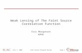 July 7, 2008SLAC Annual Program ReviewPage 1 Weak Lensing of The Faint Source Correlation Function Eric Morganson KIPAC.