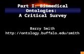 1 Part I: Biomedical Ontologies: A Critical Survey Barry Smith .
