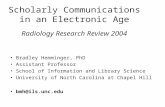 Scholarly Communications in an Electronic Age Radiology Research Review 2004 Bradley Hemminger, PhD Assistant Professor School of Information and Library.
