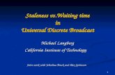 1 Staleness vs.Waiting time in Universal Discrete Broadcast Michael Langberg California Institute of Technology Joint work with Jehoshua Bruck and Alex.