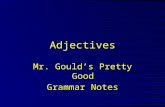 Adjectives Mr. Gould’s Pretty Good Grammar Notes.
