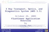 Linda Ott XTOD FluxViewerott2@llnl.gov October 26, 2005 UCRL-PRES-216279 X Ray Transport, Optics, and Diagnostics System (WBS 1.5) October 26, 2005 FluxViewer.