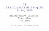 CS 182/CogSci110/Ling109 Spring 2008 Reinforcement Learning: Algorithms 4/1/2008 Srini Narayanan – ICSI and UC Berkeley.
