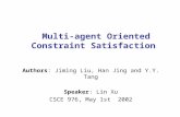 Multi-agent Oriented Constraint Satisfaction Authors: Jiming Liu, Han Jing and Y.Y. Tang Speaker: Lin Xu CSCE 976, May 1st 2002.