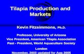 Tilapia Production and Markets Kevin Fitzsimmons, Ph.D. Professor, University of Arizona Vice President, American Tilapia Association Past - President,