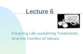 Lecture 6 Forgoing Life-sustaining Treatments And the Conflict of Values.