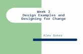 Week 2 Design Examples and Designing for Change Alex Baker.