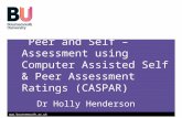 Www.bournemouth.ac.uk Peer and Self – Assessment using Computer Assisted Self & Peer Assessment Ratings (CASPAR) Dr Holly Henderson.