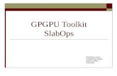 GPGPU Toolkit SlabOps SlabOps were created by Mark Harris (UNC, NVIDIA)