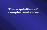 The acquisition of complex sentences. General features of the acquisition process  The earliest grammatical patterns are formally simplified.  The earliest.