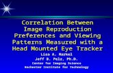 Correlation Between Image Reproduction Preferences and Viewing Patterns Measured with a Head Mounted Eye Tracker Lisa A. Markel Jeff B. Pelz, Ph.D. Center.