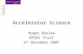 Accelerator Science Roger Barlow EPSRC Visit 6 th December 2007.