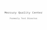 Mercury Quality Center Formerly Test Director. Topics Covered Testdirector Introduction Understanding the Testdirector Interface. Understanding Requirement.