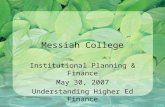 Messiah College Institutional Planning & Finance May 30, 2007 Understanding Higher Ed Finance.