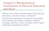 Chapter 6: Biomechanical Foundations of Physical Education and Sport u What is the value of biomechanics for physical education, exercise science, and.