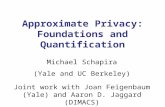 Approximate Privacy: Foundations and Quantification Michael Schapira (Yale and UC Berkeley) Joint work with Joan Feigenbaum (Yale) and Aaron D. Jaggard.