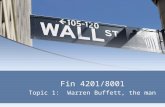 Fin 4201/8001 Topic 1: Warren Buffett, the man. Buffett, the man Lifestyle Lifestyle Salary $100,000 (old figure) Salary $100,000 (old figure) Lived in.