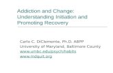 Addiction and Change: Understanding Initiation and Promoting Recovery Carlo C. DiClemente, Ph.D. ABPP University of Maryland, Baltimore County .