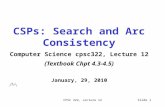 CPSC 322, Lecture 12Slide 1 CSPs: Search and Arc Consistency Computer Science cpsc322, Lecture 12 (Textbook Chpt 4.3-4.5) January, 29, 2010.