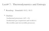 Lect# 7: Thermodynamics and Entropy Reading: Zumdahl 10.2, 10.3 Outline: Isothermal processes (∆T = 0) Isothermal gas expansion and work(w) Reversible.