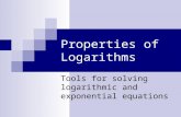 Properties of Logarithms Tools for solving logarithmic and exponential equations.