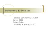 Behaviors & Sensors Robotics Seminar CSI445/660 Spring 2006 Robert Salkin University at Albany, SUNY.