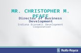 MR. CHRISTOPHER M. PFAFF Director of Business Development Indiana Economic Development Corporation.