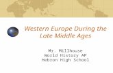 Western Europe During the Late Middle Ages Mr. Millhouse World History AP Hebron High School.