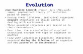 Evolution Jean-Baptiste Lamarck (French: late 1700s-early 1800s): predominant theory of “evolution” prior to Darwin: During their lifetimes, individual.