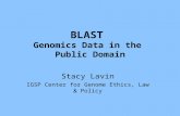 BLAST Genomics Data in the Public Domain Stacy Lavin IGSP Center for Genome Ethics, Law & Policy.