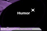 The power of Humor----By Frank Cheung Humor. The power of Humor----By Frank Cheung Humor Why we need humor? How humor help solve problem? Introduction