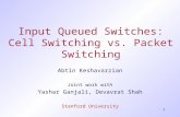 1 Input Queued Switches: Cell Switching vs. Packet Switching Abtin Keshavarzian Joint work with Yashar Ganjali, Devavrat Shah Stanford University.