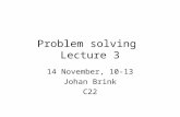 Problem solving Lecture 3 14 November, 10-13 Johan Brink C22.