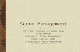 Scene Management CSE 191A: Seminar on Video Game Programming Lecture 2: Scene Management UCSD, Spring, 2003 Instructor: Steve Rotenberg