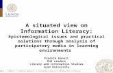 A situated view on Information Literacy: Epistemological issues and practical solutions through analysis of participatory media in learning environments.