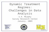 Dynamic Treatment Regimes: Challenges in Data Analysis S.A. Murphy Survey Research Center January, 2009.