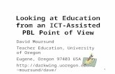 1 Looking at Education from an ICT-Assisted PBL Point of View David Moursund Teacher Education, University of Oregon Eugene, Oregon 97403 USA