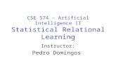 CSE 574 – Artificial Intelligence II Statistical Relational Learning Instructor: Pedro Domingos.