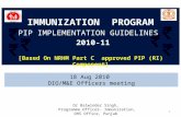 IMMUNIZATION PROGRAM PIP IMPLEMENTATION GUIDELINES 2010-11 [Based On NRHM Part C approved PIP (RI) Component] Dr Balwinder Singh, Programme Officer- Immunization,