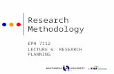 Research Methodology EPH 7112 LECTURE 6: RESEARCH PLANNING.